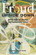 Freud Upside Down: African American Literature and Psychoanalytic Culture
