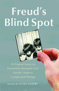 Freud's Blind Spot: 23 Original Essays on Cherished, Estranged, Lost, Hurtful, Hopeful, Complicated Siblings