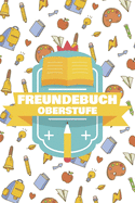 Freundebuch Oberstufe: Freundschaftsbuch f?r Jungen und M?dchen in der Oberstufe und Gymnasium - Poesiealbum und Freundebuch f?r Schulfreunde