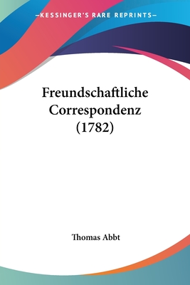 Freundschaftliche Correspondenz (1782) - Abbt, Thomas