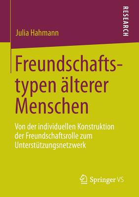 Freundschaftstypen Alterer Menschen: Von Der Individuellen Konstruktion Der Freundschaftsrolle Zum Unterstutzungsnetzwerk - Hahmann, Julia