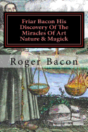 Friar Bacon His Discovery of the Miracles of Art Nature & Magick: As Above, So Below