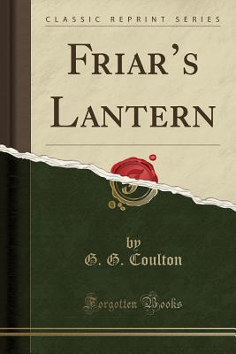 Friar's Lantern (Classic Reprint) - Coulton, G. G.