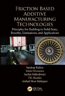 Friction Based Additive Manufacturing Technologies: Principles for Building in Solid State, Benefits, Limitations, and Applications