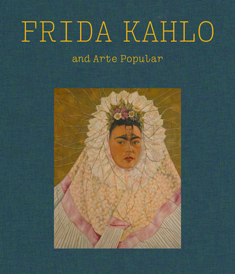 Frida Kahlo and Arte Popular - Kahlo, Frida, and Bermeo, Layla (Text by)