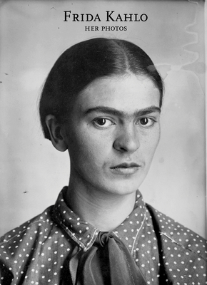 Frida Kahlo: Her Photos - Kahlo, Frida, and Monasterio, Pablo Ortiz (Editor), and Oles, James (Text by)