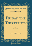 Friday, the Thirteenth: A Novel (Classic Reprint)