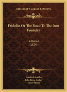 Fridolin or the Road to the Iron Foundry: A Ballad (1824)
