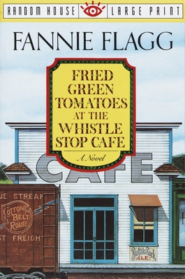 Fried Green Tomatoes at the Whistle Stop Cafe: A Novel - Flagg, Fannie