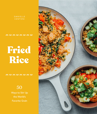 Fried Rice: 50 Ways to Stir Up the World's Favorite Grain - Centoni, Danielle