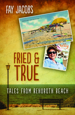 Fried & True: Tales from Rehoboth Beach - Jacobs, Fay