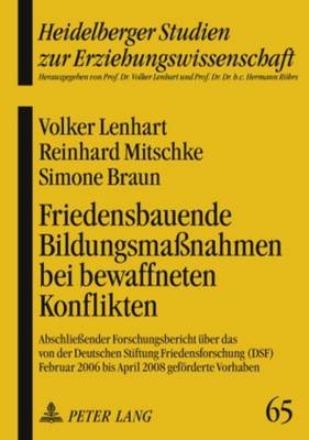 Friedensbauende Bildungsma?nahmen Bei Bewaffneten Konflikten: Abschlie?ender Forschungsbericht Ueber Das Von Der Deutschen Stiftung Friedensforschung (Dsf) Februar 2006 Bis April 2008 Gefoerderte Vorhaben - Lenhart, Volker, and Mitschke, Reinhard, and Braun, Simone