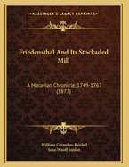 Friedensthal And Its Stockaded Mill: A Moravian Chronicle, 1749-1767 (1877)