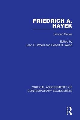 Friedrich A. Von Hayek: Critical Assessments of Contemporary Economists, 2nd Series - Wood, John Cunningham (Editor), and Wood, Robert D (Editor)