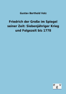 Friedrich der Groe im Spiegel seiner Zeit: Siebenjhriger Krieg und Folgezeit bis 1778