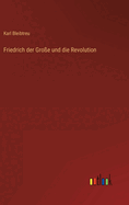 Friedrich der Groe und die Revolution