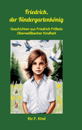 Friedrich, der Kindergartenknig: Geschichten aus Friedrich Frbels Oberweibacher Kindheit