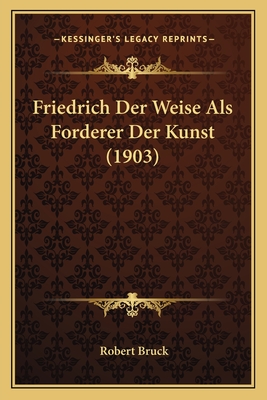 Friedrich Der Weise Als Forderer Der Kunst (1903) - Bruck, Robert