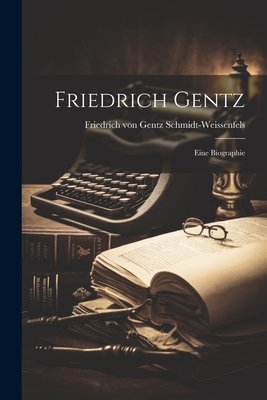 Friedrich Gentz: Eine Biographie - Friedrich Von Gentz, Schmidt-Weissenf