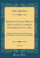 Friedrich Georg Wieck's Deutsche Illustrirte Gewerbezeitung, 1863, Vol. 28: Organ F?r Die Gesamt-Interessen Der Industrie Und Des Gewerbestandes (Classic Reprint)