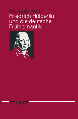 Friedrich Hlderlin und die deutsche Fr?hromantik - Roth, Stefanie