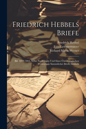 Friedrich Hebbels Briefe: Bd. 1853-1863. Nebst Nachtr?gen Und Einer Chronologischen Verzeichnis S?mmtlicher Briefe Hebbels