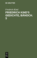 Friedrich Kind's Gedichte, Bndch. 5