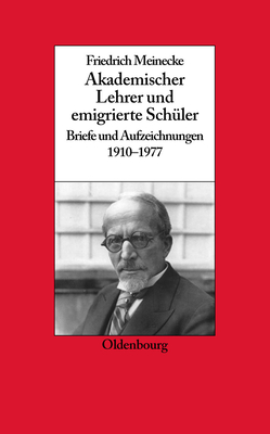 Friedrich Meinecke: Akademischer Lehrer Und Emigrierte Sch?ler. Briefe Und Aufzeichnungen 1910-1977 - Ritter, Gerhard A (Editor)