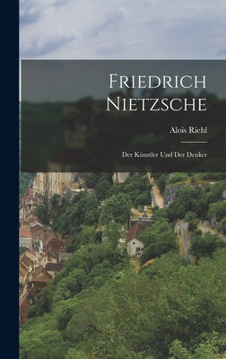 Friedrich Nietzsche: Der K?nstler Und Der Denker - Riehl, Alois