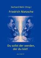 Friedrich Nietzsche: Du sollst der werden, der du bist