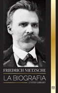 Friedrich Nietzsche: La biografa de un crtico cultural que redefini el poder, la voluntad, el bien y el mal