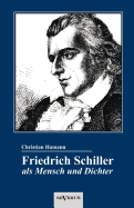 Friedrich Schiller ALS Mensch Und Dichter. Eine Biographie