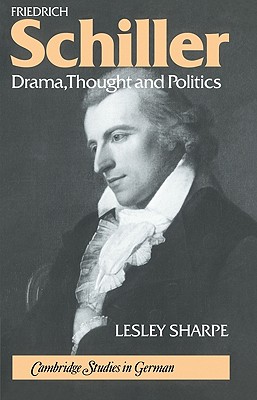 Friedrich Schiller: Drama, Thought and Politics - Sharpe, Lesley