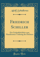 Friedrich Schiller: Ein Gedenkbchlein Zum Hundertsten Todestag Des Dichters (Classic Reprint)