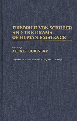 Friedrich Von Schiller and the Drama of Human Existence - Ugrinsky, Alexej