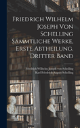 Friedrich Wilhelm Joseph von Schelling s?mmtliche Werke, Erste Abtheilung. Dritter Band