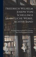 Friedrich Wilhelm Joseph Von Schellings S?mmtliche Werke, Achter Band