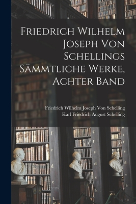 Friedrich Wilhelm Joseph Von Schellings S?mmtliche Werke, Achter Band - Von Schelling, Friedrich Wilhelm Joseph, and Schelling, Karl Friedrich August