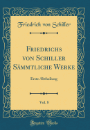 Friedrichs Von Schiller Smmtliche Werke, Vol. 8: Erste Abtheilung (Classic Reprint)