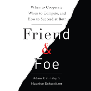 Friend and Foe: When to Cooperate, When to Compete, and How to Succeed at Both