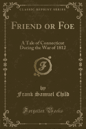 Friend or Foe: A Tale of Connecticut During the War of 1812 (Classic Reprint)