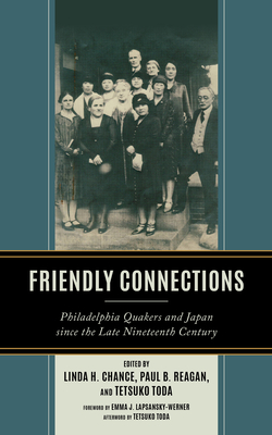Friendly Connections: Philadelphia Quakers and Japan since the Late Nineteenth Century - Chance, Linda H (Editor), and Reagan, Paul B (Editor), and Toda, Tetsuko (Editor)