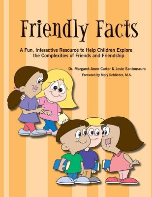 Friendly Facts: A Fun, Interactive Resource to Help Children Explore the Complexities of Friends and Friendhsip - Carter, Margaret-Anne, Dr., and Santomauro, Josie, and Schlieder, Mary, Ms. (Foreword by)