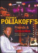 Friends and Crocodiles - Stephen Poliakoff