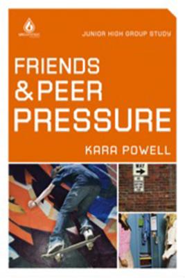 Friends and Peer Pressure: Junior High Group Study - Powell, Kara, Ph.D. (Editor)