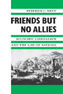 Friends But No Allies: Economic Liberalism and the Law of Nations