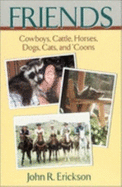 Friends: Cowboys, Cattle, Horses, Dogs, Cats, and 'coons - Erickson, John R