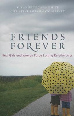 Friends Forever: How Girls and Women Forge Lasting Relationships - Degges-White, Suzanne, PhD, Lpc, Ncc, and Borzumato-Gainey, Christine, PhD, Lpc