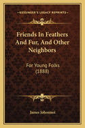 Friends in Feathers and Fur, and Other Neighbors: For Young Folks (1888)