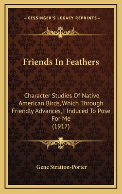 Friends in Feathers: Character Studies of Native American Birds, Which Through Friendly Advances, I Induced to Pose for Me (1917) - Stratton-Porter, Gene